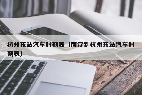 杭州东站汽车时刻表（南浔到杭州东站汽车时刻表）