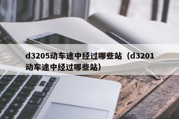 d3205动车途中经过哪些站（d3201动车途中经过哪些站）