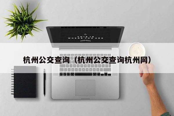 杭州公交查询（杭州公交查询杭州网）