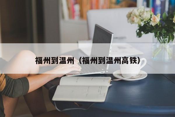 福州到温州（福州到温州高铁）