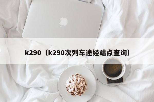 k290（k290次列车途经站点查询）