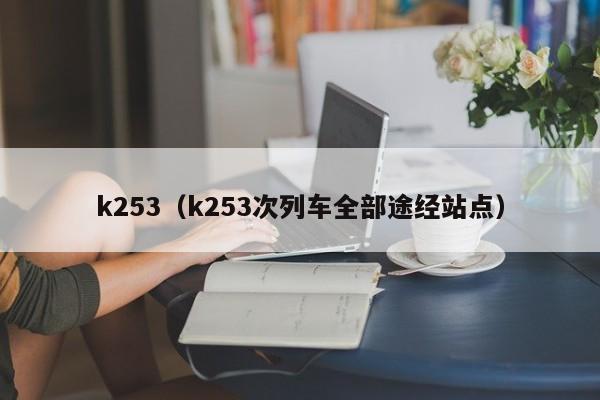 k253（k253次列车全部途经站点）