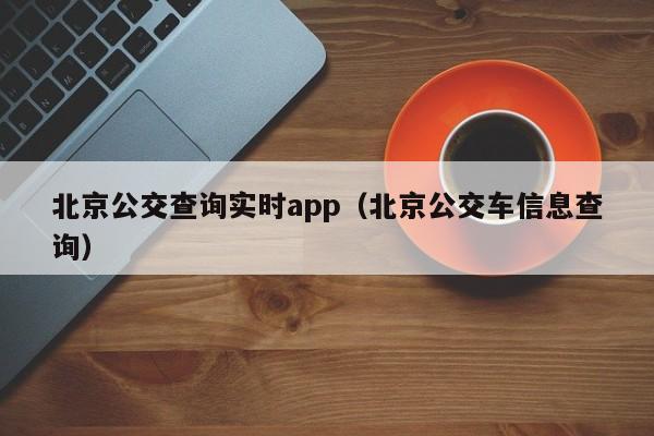 北京公交查询实时app（北京公交车信息查询）