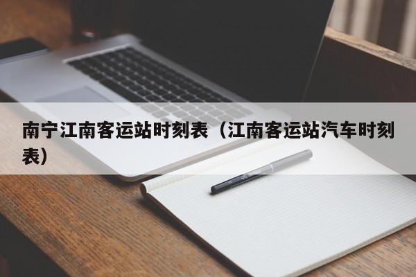 南宁江南客运站时刻表（江南客运站汽车时刻表）